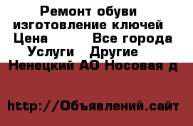 Ремонт обуви , изготовление ключей › Цена ­ 100 - Все города Услуги » Другие   . Ненецкий АО,Носовая д.